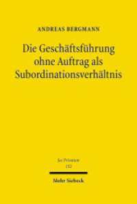 Die Geschäftsführung ohne Auftrag als Subordinationsverhältnis : Die Rechtsinstitute der negotiorum gestio in subordinationsrechtlicher Betrachtungsweise. Habilitationsschrift (Jus Privatum 152) （2010. XXII, 505 S. 241 mm）