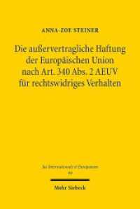 Die außervertragliche Haftung der Europäischen Union nach Art. 340 Abs. 2 AEUV für rechtswidriges Verhalten : Dissertationsschrift (Jus Internationale et Europaeum / JusIntEu 99) （2015. XVII, 217 S. 232 mm）