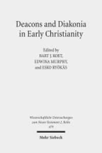 Deacons and Diakonia in Early Christianity : The First Two Centuries (Wissenschaftliche Untersuchungen zum Neuen Testament 2. Reihe 479) （2019. XIV, 327 S. 233 mm）