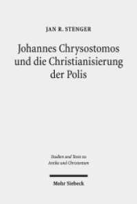 Johannes Chrysostomos und die Christianisierung der Polis : "Damit die Städte Städte werden" (Studien und Texte zu Antike und Christentum /Studies and Texts in Antiquity and Christianity / STAC 115) （2019. IX, 270 S. 236 mm）
