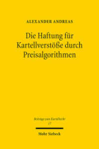 Die Haftung für Kartellverstöße durch Preisalgorithmen : Verantwortlichkeit und bußgeldrechtliche Folgen für Verstöße gegen das Kartellverbot. Dissertationsschrift (Beiträge zum Kartellrecht BtrKR 17) （2022. XXI, 229 S.）