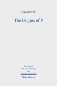 The Origins of P : Literary Profiles and Strata of the Priestly Texts in Genesis 1 - Exodus 40. Habilitationsschrift (Forschungen zum Alten Testament / FAT 164) （2023. XI, 447 S. 232 mm）