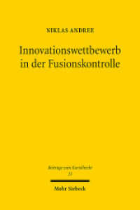 Innovationswettbewerb in der Fusionskontrolle : Konzeptionelle Grundlagen und Entscheidungspraxis der Europäischen Kommission. Dissertationsschrift (Beiträge zum Kartellrecht BtrKR 25) （2023. XV, 454 S.）