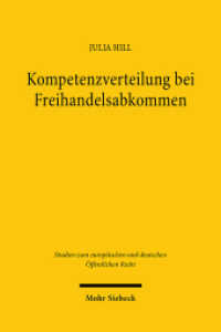 Kompetenzverteilung bei Freihandelsabkommen : Die Außenkompetenzen der EU und der Mitgliedstaaten am Beispiel von CETA und EUSFTA. Dissertationsschrift (Studien zum europäischen und deutschen Öffentlichen Recht / EuDÖR) （2025. 360 S. 232 mm）