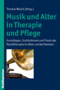 Musik und Alter in Therapie und Pflege : Grundlagen, Institutionen und Praxis der Musiktherapie im Alter und bei Demenz （2011. 214 S. m. Abb. 232 mm）
