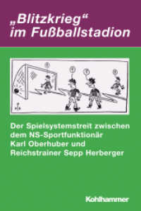 'Blitzkrieg' im Fußballstadion : Der Spielsystemstreit zwischen dem NS-Sportfunktionär Karl Oberhuber und Reichstrainer Sepp Herberger (Irseer Dialoge. Kultur und Wissenschaft interdisziplinär Bd.16)