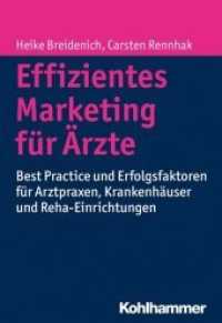 Effizientes Marketing für Ärzte : Best Practice und Erfolgsfaktoren für Arztpraxen， Krankenhäuser und Reha-Einrichtungen