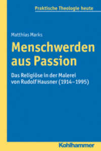 Menschwerden aus Passion : Das Religiöse in der Malerei von Rudolf Hausner (1914-1995) (Praktische Theologie heute Bd.30)