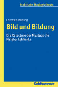 Bild und Bildung : Die Relecture der Mystagogie Meister Eckharts (Praktische Theologie heute Bd.139) （2015. 240 S. 1 Abb. 232 mm）