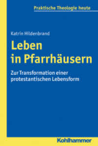 Leben in Pfarrhäusern : Zur Transformation einer protestantischen Lebensform (Praktische Theologie heute Bd.141) （2015. 320 S. 6 Abb., 7 Tab. 232 mm）