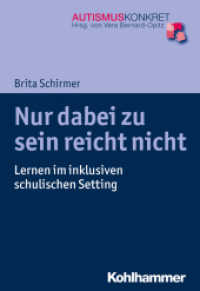 Nur dabei zu sein reicht nicht : Lernen im inklusiven schulischen Setting (Autismus Konkret) （2019. 156 S. 8 Abb., 8 Tab. 205 mm）