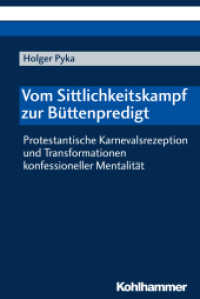 Vom Sittlichkeitskampf zur Büttenpredigt : Protestantische Karnevalsrezeption und Transformationen konfessioneller Mentalität （2018. 384 S. 1 Abb., 1 Tab. 232 mm）