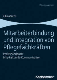 Mitarbeiterbindung und Integration von Pflegefachkräften : Praxishandbuch: Interkulturelle Kommunikation (Pflegemanagement) （2024. 256 S. ca. 8 Abb., ca. 2 Tab.）