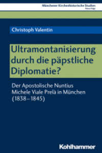 Ultramontanisierung durch die päpstliche Diplomatie? : Der Apostolische Nuntius Michele Viale Prelà in München (1838-1845) (Münchener Kirchenhistorische Studien. Neue Folge 9) （2020. 382 S. 232 mm）
