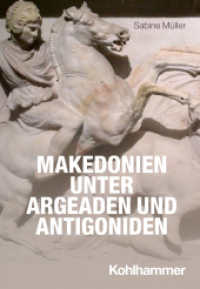 Makedonien unter Argeaden und Antigoniden (Reiche der alten Welt - Ethnien, Länder, Dynastien (RAW)) （2025. 264 S. 3 Tab. 202 mm）