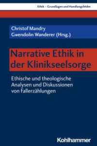 Narrative Ethik in der Klinikseelsorge : Ethische und theologische Analysen und Diskussionen von Fallerzählungen (Ethik - Grundlagen und Handlungsfelder 19) （2023. 274 S. 232 mm）