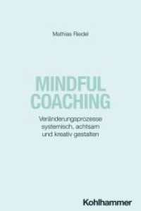 Mindful Coaching : Ver&auml;nderungsprozesse systemisch, achtsam und kreativ gestalten （2024. 239 S. 1 Abb. 323 mm）