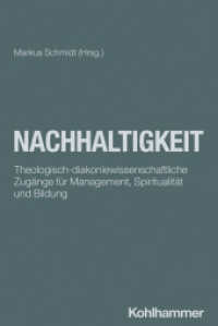 Nachhaltigkeit : Theologisch-diakoniewissenschaftliche Zugänge für Management, Spiritualität und Bildung (DIAKONIE) （2024. 92 S. 6 Abb., 1 Tab. 232 mm）