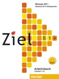 Ziel B1+. Arbeitsbuch mit Lerner-CD-ROM : Lektion 1-8 （Überarb. Aufl. 2015. 136 S. 282 mm）