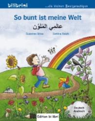 So bunt ist meine Welt (Deutsch-Arabisch) : Zweisprachiges Kinderbuch (bilibrini - die kleinen Zweisprachigen 2) （2016. 16 S. m. zahlr. bunten Bild. u. Wortbildleisten. 202 mm）