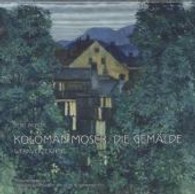 Koloman Moser. Die Gemälde. Werkverzeichnis （2012. 192 S. m. 196 Abb. 30 cm）