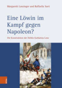Eine Löwin im Kampf gegen Napoleon? : Die Konstruktion der Heldin Katharina Lanz （2022. 392 S. 50 farb. Abb. 245 mm）