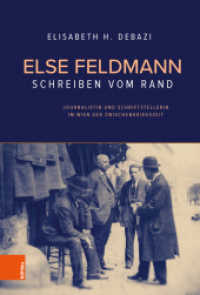 Else Feldmann: Schreiben vom Rand : Journalistin und Schriftstellerin im Wien der Zwischenkriegszeit. Dissertationsschrift （2021. 305 S. 232 mm）