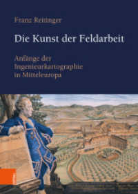 Die Kunst der Feldarbeit : Anfänge der Ingenieurkartographie in Mitteleuropa. The Art of Working in the Field. Cartographic Engineering in Central Europe （2023. 784 S. 138 s/w u. farb. Abb. 245 mm）