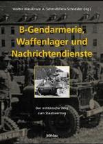 B-Gendarmerie， Waffenlager Und Nachrichtendienste : Der Militarische Weg Zum Staatsvertrag. Herausgegeben Von: Erwin A. Schmidl， Walter Blasi Und Felix Schneider