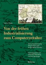 Von der fruhen Industrialisierung zum Computerzeitalter : Wirtschaftshistorische Wegmarkierungen. Ausgewählte Schriften, Hrsg. von Charlotte Natmeßnig und Karl Bachinger