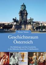 Geschichtsraum Osterreich : Die Habsburger und ihre Geschichte in der bildenden Kunst des 19. Jahrhunderts. Herausgegeben von der Osterreichischen Galerie Belvedere