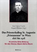 Das Priesterkolleg St. Augustin Frintaneum in Wien 1816 Bis 1918 : Kirchliche Elite-Bildung Fur Den Donau-Alpen-Adria-Raum