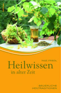 Heilwissen in alter Zeit : Bäuerliche Heiltraditionen （2009. 203 S. zahlr. s/w- und Farbabb. 240 mm）