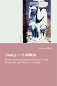 Zwang und Willkür : Leben unter städtischer Herrschaft in der Lombardei der frühen Stauferzeit （2010. 274 S. m. 25 Abb. 240 mm）