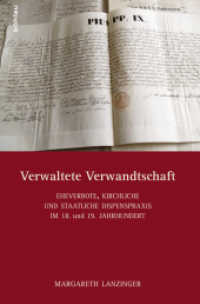 Verwaltete Verwandtschaft : Eheverbote, kirchliche und staatliche Dispenspraxis im 18./19. Jahrhundert （2015. 405 S. 13 s/w-Abb. und Tab. 235 mm）
