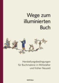 Wege zum illuminierten Buch : Herstellungsbedingungen für Buchmalerei in Mittelalter und früher Neuzeit （2014. 297 S. 194 farb. Abb. 266 mm）