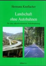 Landschaft ohne Autobahnen : F&uuml;r eine zukunftsorientierte Verkehrsplanung