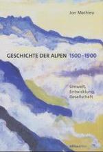 Geschichte Der Alpen 1500-1900 : Umwelt, Entwicklung, Gesellschaft （2ND）