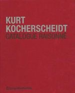 Kurt Kocherscheidt : Catalogue Raisonne （2006.）
