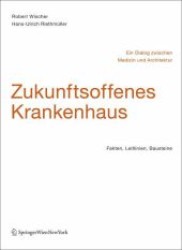 Zukunftsoffenes Krankenhaus : Ein Dialog zwischen Medizin und Architektur. Fakten, Leitlinien, Bausteine （2007. 379 S. m. 600 meist  farb. Abb., Beih.. 33 cm）