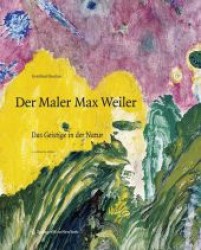 Der Maler Max Weiler : Das Geistige in der Natur （2., verb. Aufl. 2010. 478 S. m. 340  Farb- u. 146 SW-Abb. 30,5 cm）