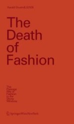 The Death of Fashion : The Passage Rite of Fashion in the Show Window （2007. 299 p. w. numerous plates (mostly col.) 23 cm）