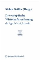 Die europäische Wirtschaftsverfassung - de lege lata et ferenda : Verhandlungen des 6. Österreichischen Europarechtstages, Wien, 29. und 30.9. 2006 (Europainstitut Wirtschaftsuniversität Wien, Publication Series Bd.28) （2007. X, 285 S. 23,5 cm）