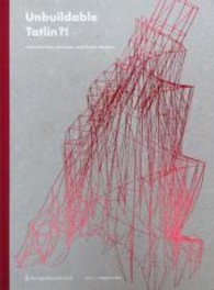 Unbuildable Tatlin? (Edition Angewandte) （2012. 144 p. w. 50 b&w  ill.）