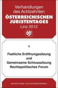 Festliche Eröffnungssitzung und gemeinsame Schlusssitzung Rechtspolitisches Forum : Festliche Eröffnungssitzung und Gemeinsame Schlusssitzung (Verhandlungen des 18. Österreichischen Juristentages V) （2013. 48 S.）