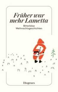 Früher war mehr Lametta : Bitterböse Weihnachtsgeschichten. Originalausgabe (detebe Diogenes Taschenbücher Nr.23535)