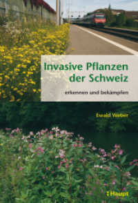 Invasive Pflanzen der Schweiz : erkennen und bekämpfen （1. Auflage 2013. 2013. 224 S. ca. 200 Farbfotos, 100 Zeichnungen, 70 K）