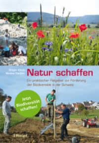 Natur schaffen : Ein praktischer Ratgeber zur Förderung der Biodiversität in der Schweiz （2016. 304 S. 145 Farbfotografien. 22.5 cm）
