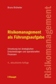 Risikomanagement als Führungsaufgabe : Umsetzung bei strategischen Entscheidungen und operationellen Prozessen （4., aktualis. Aufl. 2016. 288 S. m. 99 Übers. 22.5 cm）