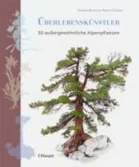 Überlebenskünstler : 50 außergewöhnliche Alpenpflanzen （1. Auflage 2019. 2019. 256 S. 52 Illustrationen und 124 Farbfotos. 23.）